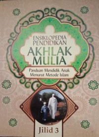 Image of ENSIKLOPEDIA PENDIDIKAN AKHLAK MULIA : Panduan Mendidik Anak Menurut Metode Islam Jilid 3