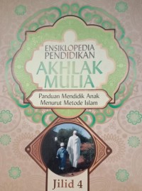 Image of ENSIKLOPEDIA PENDIDIKAN AKHLAK MULIA : Panduan Mendidik Anak Menurut Metode Islam Jilid 4