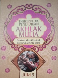 Image of ENSIKLOPEDIA PENDIDIKAN AKHLAK MULIA : Panduan Mendidik Anak Menurut Metode Islam jilid 5