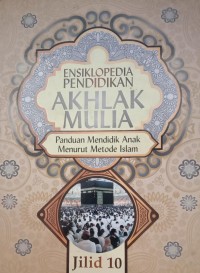 Image of ENSIKLOPEDIA PENDIDIKAN AKHLAK MULIA : Panduan Mendidik Anak Menurut Metode Islam jilid 10