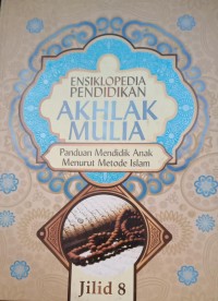 Image of ENSIKLOPEDIA PENDIDIKAN AKHLAK MULIA : Panduan Mendidik Anak Menurut Metode Islam jilid 8